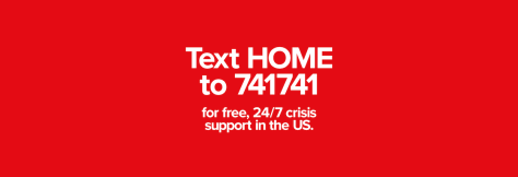 Text+HOME+to+741741+for+free+24+7+crisis+support+in+the+US